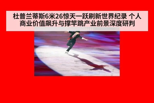 杜普兰蒂斯6米26惊天一跃刷新世界纪录 个人商业价值飙升与撑竿跳产业前景深度研判