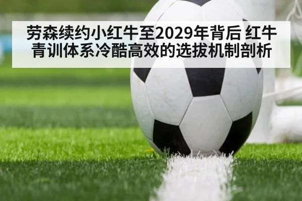 劳森续约小红牛至2029年背后 红牛青训体系冷酷高效的选拔机制剖析